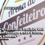 FIPAN 2018 | “Não é futuro, é presente” | Rafael Barros comemora o desenvolvimento da confeitaria brasileira